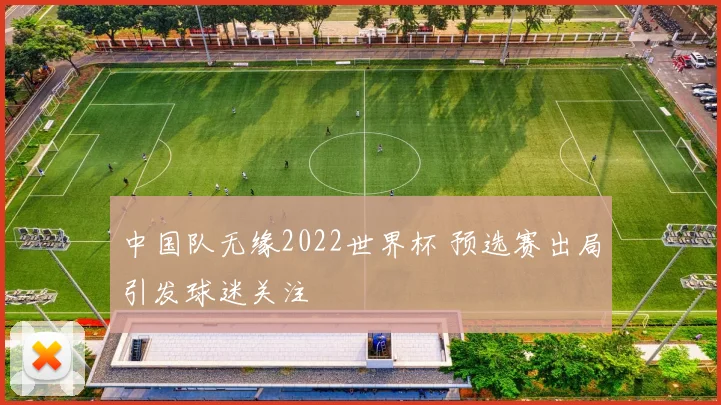 中国队无缘2022世界杯 预选赛出局引发球迷关注