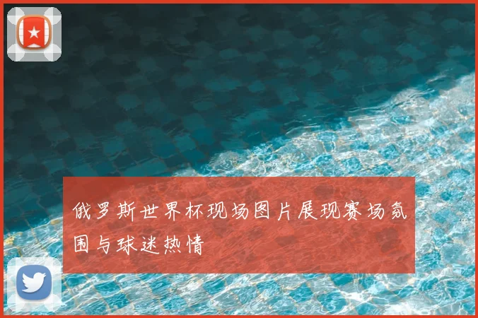 俄罗斯世界杯现场图片展现赛场氛围与球迷热情