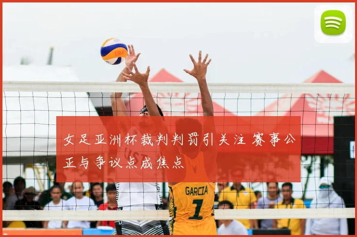 女足亚洲杯裁判判罚引关注 赛事公正与争议点成焦点