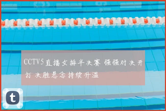 CCTV5直播女排半决赛 强强对决开打 决胜悬念持续升温