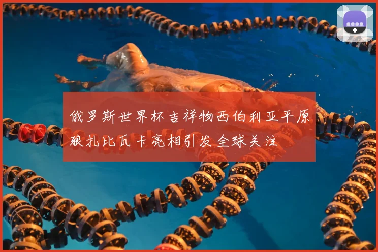 俄罗斯世界杯吉祥物西伯利亚平原狼扎比瓦卡亮相引发全球关注